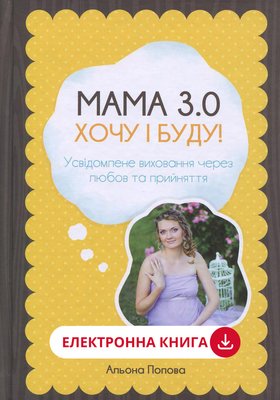 Mom 3.0. I want and I will! Conscious parenting through love and acceptance, A. Popova